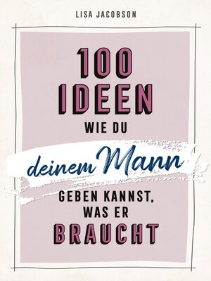 cover image of 100 Ideen, wie du deinem Mann geben kannst, was er braucht